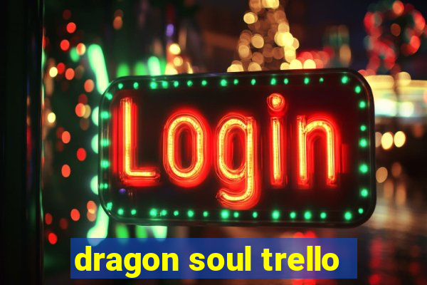 dragon soul trello